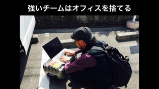 –Johnny Appleseed
“Type a quote here.”
強いチームはオフィスを捨てる
 