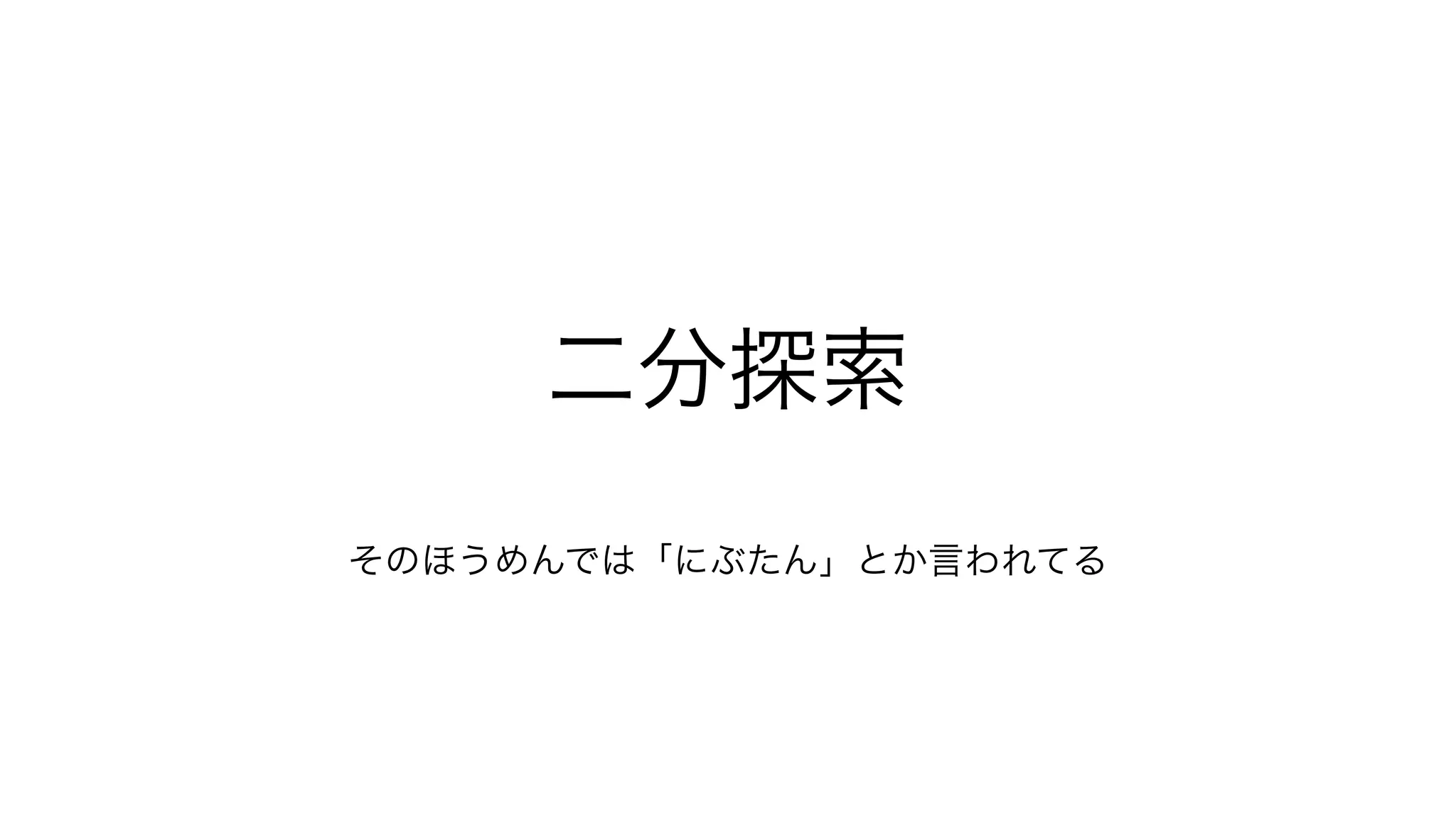 二分探索
"
"
そのほうめんでは「にぶたん」とか言われてる
 