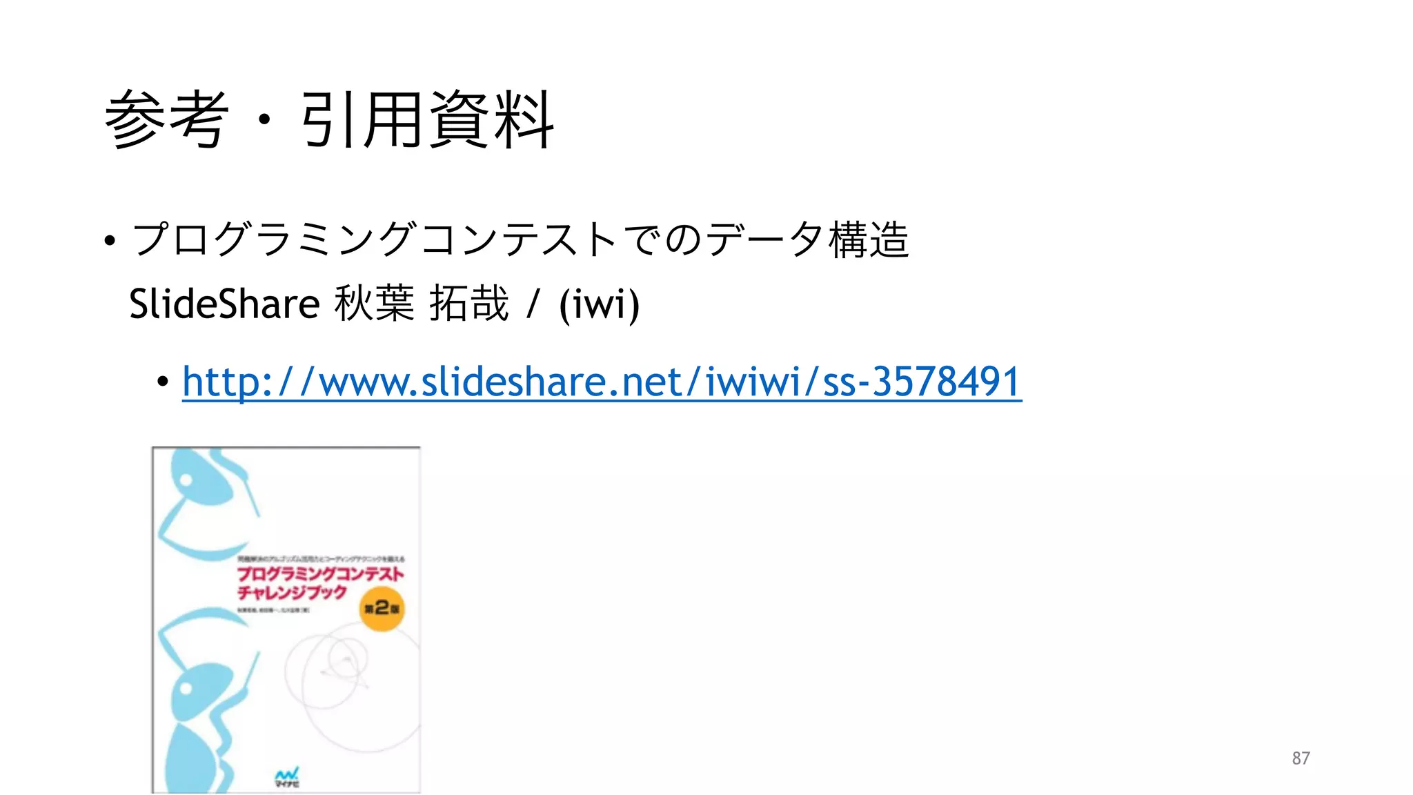 計算量
• xiにvを入れる       O(log n)
• [a,b)の総和を調べる     O(log n)
"
• 上はいつでも任意の順番で行える。
87
 