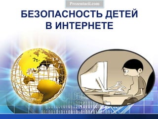 БЕЗОПАСНОСТЬ ДЕТЕЙ
В ИНТЕРНЕТЕ
Prezentacii.com
 