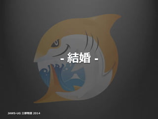 - 結婚 -
JAWS-UG 三都物語 2014
 