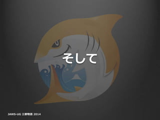 そして
JAWS-UG 三都物語 2014
 