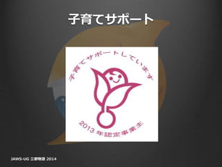 子育てサポート
JAWS-UG 三都物語 2014
 