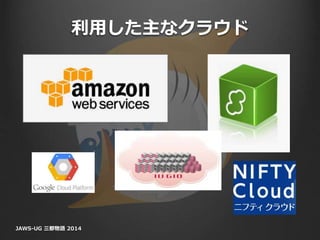 利用した主なクラウド
JAWS-UG 三都物語 2014
 