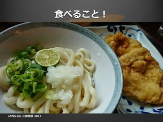 食べること！
JAWS-UG 三都物語 2014
 