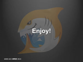 Enjoy!
JAWS-UG 三都物語 2014
 