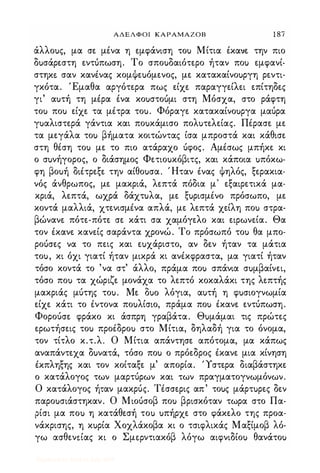 ΑΔΕΛΦΟΙ ΚΑΡΑΜΑΖΟΒ 1 87
άλλοuς, μα σε μένα η εμφάνιση τοu Μίτια έκανε την πιο
δuσάρεστη εντόπωση. Το σποuδαιότερο ήταν ποu εμφανί·
στηΚΕ- σαν κανένας κομψεuόμενος, με κατακαίνοuργη ρεντι­
γκότα. Έμαθα αργότερα πως είχε παραγγείλει επίτηδες
γι' αuτή τη μέρα ένα κοuστοuμι στη Μόσχα, στο ράφτη
τοu ποu είχε τα μέτρα τοu. Φόραγε κατακαίνοuργα μαύρα
γuαλιστερά γάντια και ποuκάμισο πολuτελείας. Πέρασε με
τα μεγάλα τοu βήματα κοιτώντας ίσα μπροστά και κάθισε
στη θέση τοu με το πιο ατάραχο όφος. Αμέσως μπήκε κι
ο σuνήγορος, ο διάσημος Φετιοuκόβιτς, και κάποια uπόκω­
φη βοuή διέτρεξε την αίθοuσα. Ήταν ένας ψηλός, ξερακια­
νός άνθρωπος, με μακριά, λεπτά πόδια μ' εξαιρετικά μα­
κριά, λεπτά, ωχρά δάχτuλα, με ξuρισμένο πρόσωπο, με
κοντά μαλλιά, χτενισμένα απλά, με λεπτά χείλη ποu στρα­
βώνανε πότε-πότε σε κάτι σα χαμόγελο και ειρωνεία. Θα
τον έκανε κανείς σαράντα χρονώ. Το πρόσωπό τοu θα μπο­
ροόσες να το πεις και εuχάριστο, αν δεν ήταν τα μάτια
τοu, κι όχι γιατί ήταν μικρά κι ανέκφραστα, μα γιατί ήταν
τόσο κοντά το 'να στ' άλλο, πράμα ποu σπάνια σuμβαίνει,
τόσο ποu τα χώριζε μονάχα το λεπτό κοκαλάκι της λεπτής
μακριάς μύτης τοu. Με Ouo λόγια, αuτή η φuσιογνωμία
είχε κάτι το έντονα ποuλίσιο, πράμα ποu έκανε εντόπωση.
Φορούσε φράκο κι άσπρη γραβάτα. Θuμάμαι τις πρώτες
ερωτήσεις τοu προέδροu στο Μίτια, δηλαδή για το όνομα,
τον τίτλο κ.τ.λ. Ο Μίτια απάντησε απότομα, μα κάπως
αναπάντεχα δuνατά, τόσο ποu ο πρόεδρος έκανε μια κίνηση
έκπληξης και τον κοίταξε μ' απορία. Ύστερα διαβάστηκε
ο κατάλογος των μαρτύρων και των πραγματογνωμόνων.
Ο κατάλογος ήταν μακρύς. Τέσσερις απ' τοuς μάρτuρες δεν
παροuσιάστηκαν. Ο Μιοόσοβ ποu βρισκόταν τωρα στο Πα­
ρίσι μα ποu η κατάθεσή τοu uπήρχε στο φάκελο της προα­
νάκρισης, η κuρία Χοχλάκοβα κι ο τσιφλικάς Μαξίμοβ λό­
γω ασθενΕ-ίας κι ο Σμφντιακόβ λόγω αιφνιδίοu θανάτοu
Digitized by 10uk1s, July 2009
 