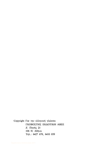 Copyright Για την ελληνική γλώσσα
ΓΚΟΒΟΣΤΗΣ ΕΚΔΟΤΙΚΗ ΑΒΕΕ
Ζ. Πηγής 21
106 81 Αθήνα
Τηλ.: 6427 678, 6410 039
Digitized by 10uk1s, July 2009
 