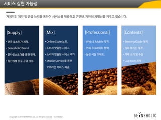 서비스 실현 가능성
자체적인 제작 및 공급 능력을 통하여 서비스를 제공하고 콘텐츠 기반의 차별성을 키우고 있습니다.
 