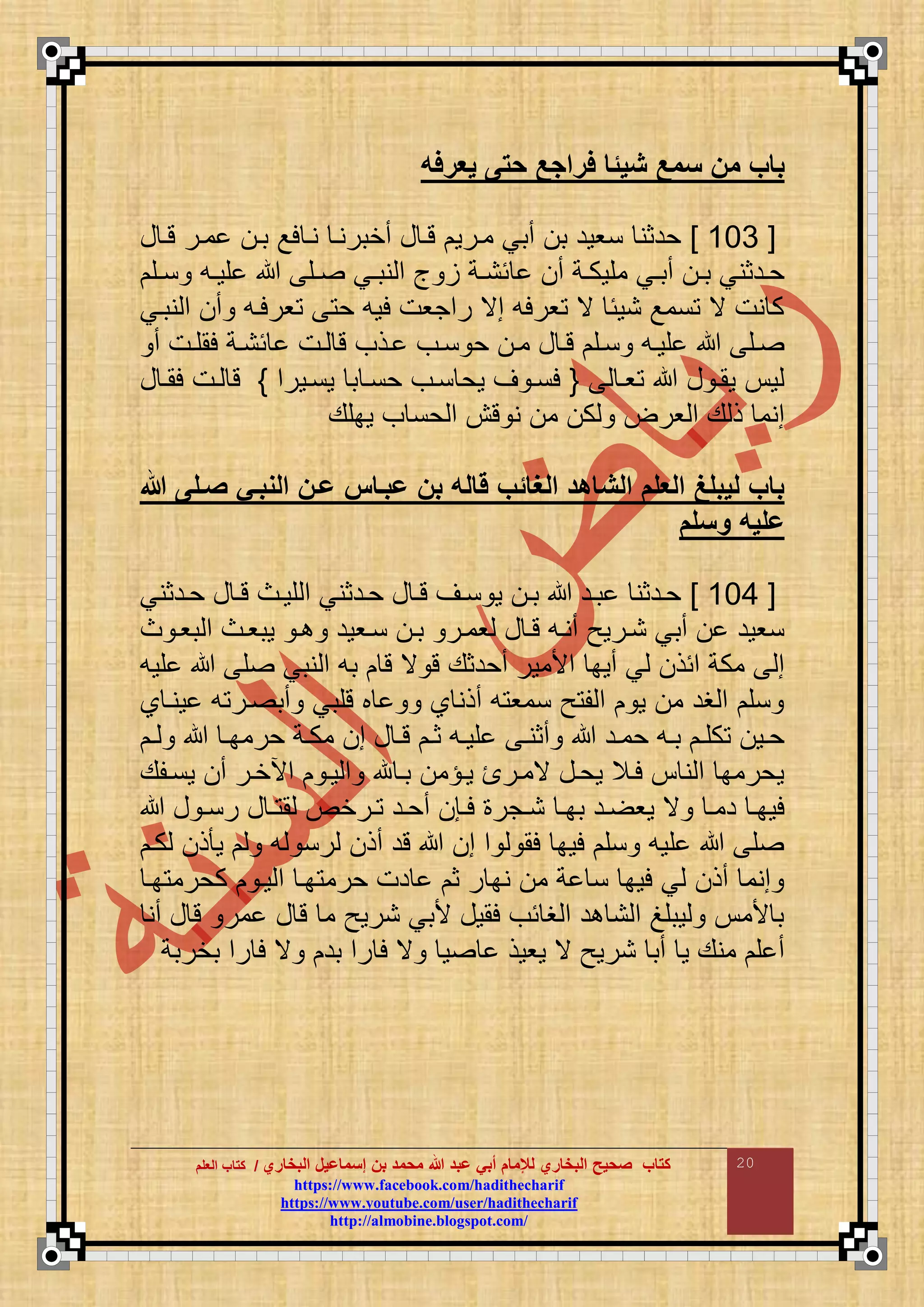 ‫البخاري‬ ‫إسماعيل‬ ‫بن‬ ‫محمد‬ ‫هللا‬ ‫عبد‬ ‫أبي‬ ‫لإلمام‬ ‫البخاري‬ ‫صحيح‬ ‫كتاب‬//‫كتاب‬‫كتاب‬‫ا‬‫ا‬‫لعلم‬‫لعلم‬
hhttttppss::////wwwwww..ffaacceebbooookk..ccoomm//hhaaddiitthheecchhaarriiff
hhttttppss::////wwwwww..yyoouuttuubbee..ccoomm//uusseerr//hhaaddiitthheecchhaarriiff
hhttttpp::////aallmmoobbiinnee..bbllooggssppoott..ccoomm//
20
‫يعرفت‬ ‫حتى‬ ‫هللا‬ ‫فرا‬ ‫تيئا‬ ‫سمهللا‬ ‫من‬ ‫باب‬
[666]‫لع‬ ‫نا‬ ‫أخبرنا‬ ‫ع‬ ‫تا‬ ‫مارو‬ ‫أبي‬ ‫ب‬ ‫نوود‬ ‫حدثن‬‫ع‬ ‫تا‬ ‫مار‬ ‫با‬
‫اق‬‫ا‬‫ن‬ ‫اع‬‫ا‬‫قو‬ ‫اق‬‫ا‬ ‫اي‬‫ا‬‫نب‬ ‫م‬ ‫أ‬ ‫اة‬‫ا‬‫ئن‬ ‫أ‬ ‫اة‬‫ا‬‫مقوك‬ ‫اي‬‫ا‬‫أب‬ ‫ا‬‫ا‬‫ب‬ ‫ادثني‬‫ا‬‫ح‬
‫نباي‬ ‫م‬ ‫أ‬ ‫ورلاع‬ ‫ح‬ ‫لوع‬ ‫رمجوت‬ ‫مي‬ ‫ورلع‬ ‫ي‬ ‫نوئ‬ ‫نمع‬ ‫ي‬ ‫نت‬ ‫ك‬
‫أ‬ ‫ات‬‫ا‬‫لمق‬ ‫ئناة‬ ‫ات‬ ‫ت‬ ‫اذف‬ ‫ناف‬ ‫ح‬ ‫ما‬ ‫ع‬ ‫تا‬ ‫ناق‬ ‫قواع‬ ‫اق‬
‫وا‬ ‫ع‬ ‫وما‬ ‫و‬{‫وناورم‬ ‫ب‬ ‫حنا‬ ‫ناف‬ ‫وح‬ ‫ض‬ ‫لنا‬}‫ع‬ ‫لما‬ ‫ات‬ ‫ت‬
‫ور‬ ‫م‬ ‫ع‬ ‫ذ‬ ‫منم‬‫وبقع‬ ‫ف‬ ‫حن‬ ‫م‬ ‫تش‬ ‫ن‬ ‫م‬ ‫ك‬
‫هللا‬ ‫صعلى‬ ‫المبعي‬ ‫ععن‬ ‫عبعام‬ ‫بن‬ ‫قالت‬ ‫ائب‬ ‫ال‬ ‫التاهد‬ ‫العلم‬ ‫ليبلغ‬ ‫باب‬
‫مسلم‬ ‫عليت‬
[666]‫ادثني‬‫ا‬‫ح‬ ‫ع‬ ‫ا‬‫ا‬‫ت‬ ‫اا‬‫ا‬‫قو‬ ‫م‬ ‫ادثني‬‫ا‬‫ح‬ ‫ع‬ ‫ا‬‫ا‬‫ت‬ ‫اض‬‫ا‬‫ن‬ ‫و‬ ‫ا‬‫ا‬‫ب‬ ‫اد‬‫ا‬‫ب‬ ‫ادثن‬‫ا‬‫ح‬
‫ا‬ ‫بوا‬ ‫م‬ ‫وبواا‬ ‫ا‬ ‫ناوود‬ ‫با‬ ‫ومار‬ ‫ع‬ ‫تا‬ ‫أناع‬ ‫ناروح‬ ‫أبي‬ ‫نوود‬
‫ي‬ ‫ت‬ ‫أحدثع‬ ‫مألمور‬ ‫أوب‬ ‫ي‬ ‫مئذ‬ ‫مكة‬ ‫م‬‫قوع‬ ‫ق‬ ‫نبي‬ ‫م‬ ‫بع‬ ‫ت‬
‫ا‬ ‫ونا‬ ‫ع‬ ‫ار‬ ‫أب‬ ‫تقبي‬ ‫ب‬ ‫ا‬ ‫أذن‬ ‫ع‬ ‫نمو‬ ‫ح‬ ‫ق‬ ‫م‬ ‫و‬ ‫م‬ ‫غد‬ ‫م‬ ‫نق‬
‫ا‬‫ا‬ ‫ا‬‫ا‬‫حرمب‬ ‫اة‬‫ا‬‫مك‬ ‫م‬ ‫ع‬ ‫ا‬‫ا‬‫ت‬ ‫ا‬‫ا‬‫ث‬ ‫اع‬‫ا‬‫قو‬ ‫ا‬‫ا‬‫أثن‬ ‫اد‬‫ا‬‫حم‬ ‫اع‬‫ا‬‫ب‬ ‫ا‬‫ا‬‫كق‬ ‫او‬‫ا‬‫ح‬
‫وناقع‬ ‫أ‬ ‫مآلخار‬ ‫وا‬ ‫م‬ ‫م‬ ‫با‬ ‫م‬ ‫وا‬ ‫يمار‬ ‫وحاع‬ ‫لاال‬ ‫ن‬ ‫م‬ ‫وحرمب‬
‫ا‬‫ا‬‫رن‬ ‫ع‬ ‫ا‬‫ا‬ ‫م‬ ‫ارخص‬‫ا‬ ‫اد‬‫ا‬‫أح‬ ‫اإ‬‫ا‬‫ل‬ ‫اجر‬‫ا‬‫ن‬ ‫ا‬‫ا‬‫بب‬ ‫اد‬‫ا‬ ‫وو‬ ‫ي‬ ‫ا‬‫ا‬‫دم‬ ‫ا‬‫ا‬‫لوب‬‫ع‬
‫كا‬ ‫ذ‬ ‫و‬ ‫ع‬ ‫رن‬ ‫أذ‬ ‫تد‬ ‫م‬ ‫م‬ ‫لم‬ ‫لوب‬ ‫نق‬ ‫قوع‬ ‫ق‬
‫با‬ ‫كحرم‬ ‫وا‬ ‫م‬ ‫با‬ ‫حرم‬ ‫دت‬ ‫ث‬ ‫ر‬ ‫نب‬ ‫م‬ ‫ة‬ ‫ن‬ ‫لوب‬ ‫ي‬ ‫أذ‬ ‫منم‬
‫أن‬ ‫ع‬ ‫ت‬ ‫مر‬ ‫ع‬ ‫ت‬ ‫م‬ ‫نروح‬ ‫ألبي‬ ‫لموع‬ ‫ئف‬ ‫غ‬ ‫م‬ ‫د‬ ‫ن‬ ‫م‬ ‫وبقم‬ ‫ألم‬ ‫ب‬
‫بخ‬ ‫رم‬ ‫ل‬ ‫ي‬ ‫بد‬ ‫رم‬ ‫ل‬ ‫ي‬ ‫و‬ ‫وووذ‬ ‫ي‬ ‫نروح‬ ‫أب‬ ‫و‬ ‫منع‬ ‫ق‬ ‫أ‬‫ربة‬
 