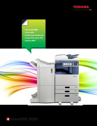 Up to 50 PPM
Color MFP
Med/Large Workgroup
Copy, Print, Scan, Fax
Secure MFP
 