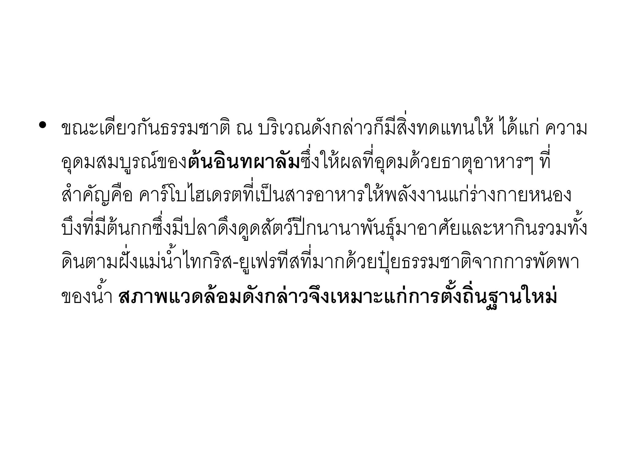 • ขณะเดียวกันธรรมชำติ ณ บริเวณดังกล่ำวก็มีสิ่งทดแทนให้ ได้แก่ ควำม
อุดมสมบูรณ์ของต้นอินทผาลัมซึ่งให้ผลที่อุดมด้วยธำตุอำหำรๆ ที่
สำคัญคือ คำร์โบไฮเดรตที่เป็นสำรอำหำรให้พลังงำนแก่ร่ำงกำยหนอง
บึงที่มีต้นกกซึ่งมีปลำดึงดูดสัตว์ปีกนำนำพันธุ์มำอำศัยและหำกินรวมทั้ง
ดินตำมฝั่งแม่น้ำไทกริส-ยูเฟรทีสที่มำกด้วยปุ๋ ยธรรมชำติจำกกำรพัดพำ
ของน้ำ สภาพแวดล้อมดังกล่าวจึงเหมาะแก่การตั้งถิ่นฐานใหม่
 