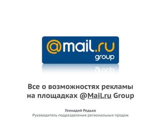 Все о возможностях рекламы
на площадках @Mail.ru Group
Геннадий Редько
Руководитель подразделения региональных продаж
 