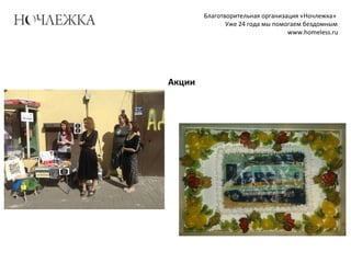 Благотворительная организация «Ночлежка»
Уже 24 года мы помогаем бездомным
www.homeless.ru
Акции
 