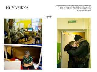 Благотворительная организация «Ночлежка»
Уже 24 года мы помогаем бездомным
www.homeless.ru
Приют
 