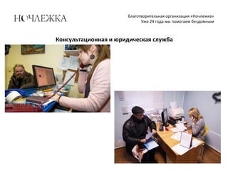 Благотворительная организация «Ночлежка»
Уже 24 года мы помогаем бездомным
Консультационная и юридическая служба
 