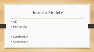 Business Model ?
• AD
• Paid service
• Certification
• Commission
 