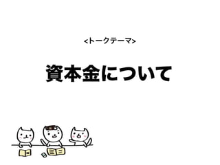 ディスカッションテーマ ー ②
請け負う仕事の種類・質
トークテーマ ー ①
クリエイターネームの付け方資本金について
<トークテーマ>
 