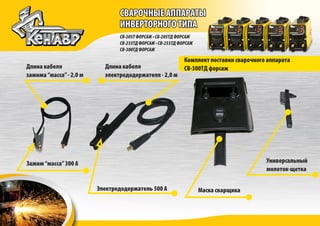 СВАРОЧНЫЕ АППАРАТЫ
ИНВЕРТОРНОГО ТИПА
СВАРОЧНЫЕ АППАРАТЫ
ИНВЕРТОРНОГО ТИПА
СВ-205ТФОРСАЖ•СВ-205ТДФОРСАЖ
СВ-235ТДФОРСАЖ•СВ-255ТДФОРСАЖ
СВ-300ТДФОРСАЖ
Зажим“масса”300 А
Электрододержатель 500 А Маска сварщика
Универсальный
молоток-щетка
Комплект поставки сварочного аппарата
СВ-300ТД форсажДлина кабеля
зажима“масса”- 2,0 м
Длина кабеля
электрододержателя - 2,0 м
 