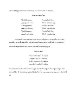 ลาดับต่อไปเชิญทุกท่านกล่าวคาอาราธนาพระปริตรโดยพร้อมเพรียงกันเชิญครับ...
คาอาราธนาพระปริตร
วิปัตติปะฏิพาหายะ สัพพะสัมปัตติสิทธิยา
สัพพะทุกขะวินาสายะ ปะริตตัง พฺรูถะ มังคะลัง
วิปัตติปะฏิพาหายะ สัพพะสัมปัตติสิทธิยา
สัพพะภะยะวินาสายะ ปะริตตัง พฺรูถะ มังคะลัง
วิปัตติปะฏิพาหายะ สัพพะสัมปัตติสิทธิยา
สัพพะโรคะวินาสายะ ปะริตตัง พฺรูถะ มังคะลัง
ขอพระสงฆ์ทั้งหลาย จงสวดพระปริตอันเป็นมงคลเพื่อป้องกันความวิบัติ เพื่อความสาเร็จใน
สมบัติทั้งปวง และเพื่อให้ทุกข์ทั้งปวงพินาศไป เพื่อให้ภัยทั้งปวงพินาศไป เพื่อให้โรคทั้งปวงพินาศไป
ลาดับต่อไปเชิญทุกท่านกล่าวคาอาราธนาธรรมโดยพร้อมเพรียงกันเชิญครับ...
คาอาราธนาธรรม
พรัหมา จะ โลกาธิปะตี สะหัมปะติ
กัตอัญชะลี อันธิวะรัง อะยาจะถะ
สันตีธะ สัตตาปปะระชักขะชาติกา
เทเสตุ ธัมมัง อะนุกัมปิมัง ปะชัง ฯ
ท้าวสหัมบดีพรหมผู้เป็นอธิบดีของโลก กราบทูลวิงวอน สมเด็จพระผู้มีพระภาคเจ้าผู้ประเสริฐกว่าสัตว์
ทั้งหลายที่มีธุลี คือ กิเลสในดวงตาเบาบางยังมีอยู่ในโลกนี้ ขอพระองค์ทรงแสดงธรรมอนุเคราะห์หมู่สัตว์นี้
เถิด
 