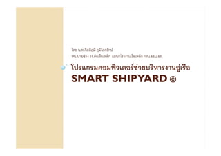กก
SMART SHIPYARDSMART SHIPYARD ©©
. .ก ก ก
. . ก ก ก ก . . .
SMART SHIPYARDSMART SHIPYARD ©©
 