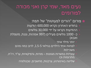 ‫פורום‬"‫לפעוטות‬ ‫הורים‬"‫תפוז‬ ‫של‬:
›‫נקראו‬ ‫האחרון‬ ‫בחודש‬600,000‫הודעות‬
›‫ידי‬ ‫על‬ ‫נקראו‬ ‫ההודעות‬30,000‫גולשי...