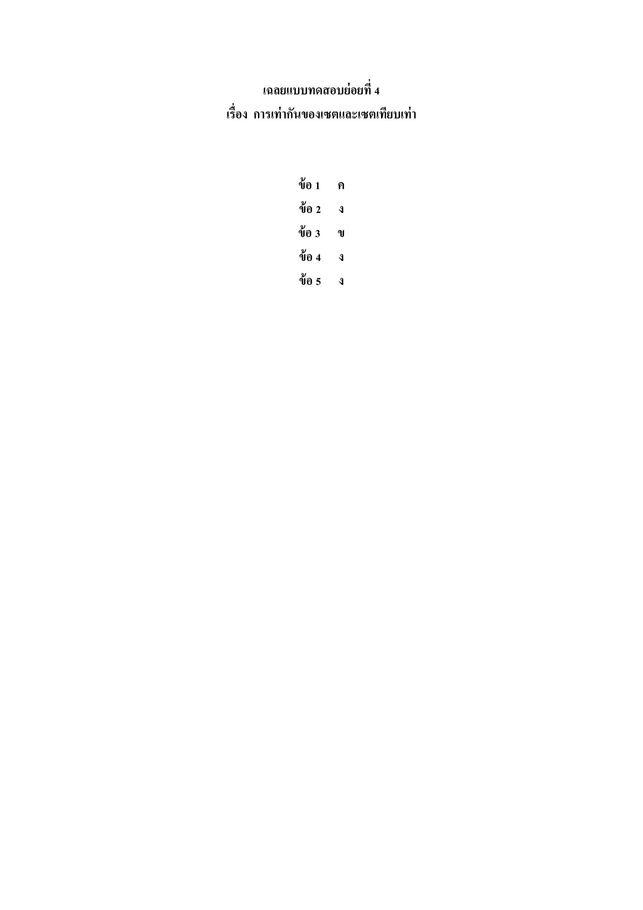 เฉลยแบบทดสอบย่อยที่ 4
เรื่อง การเท่ากันของเซตและเซตเทียบเท่า
ข้อ 1 ค
ข้อ 2 ง
ข้อ 3 ข
ข้อ 4 ง
ข้อ 5 ง
 