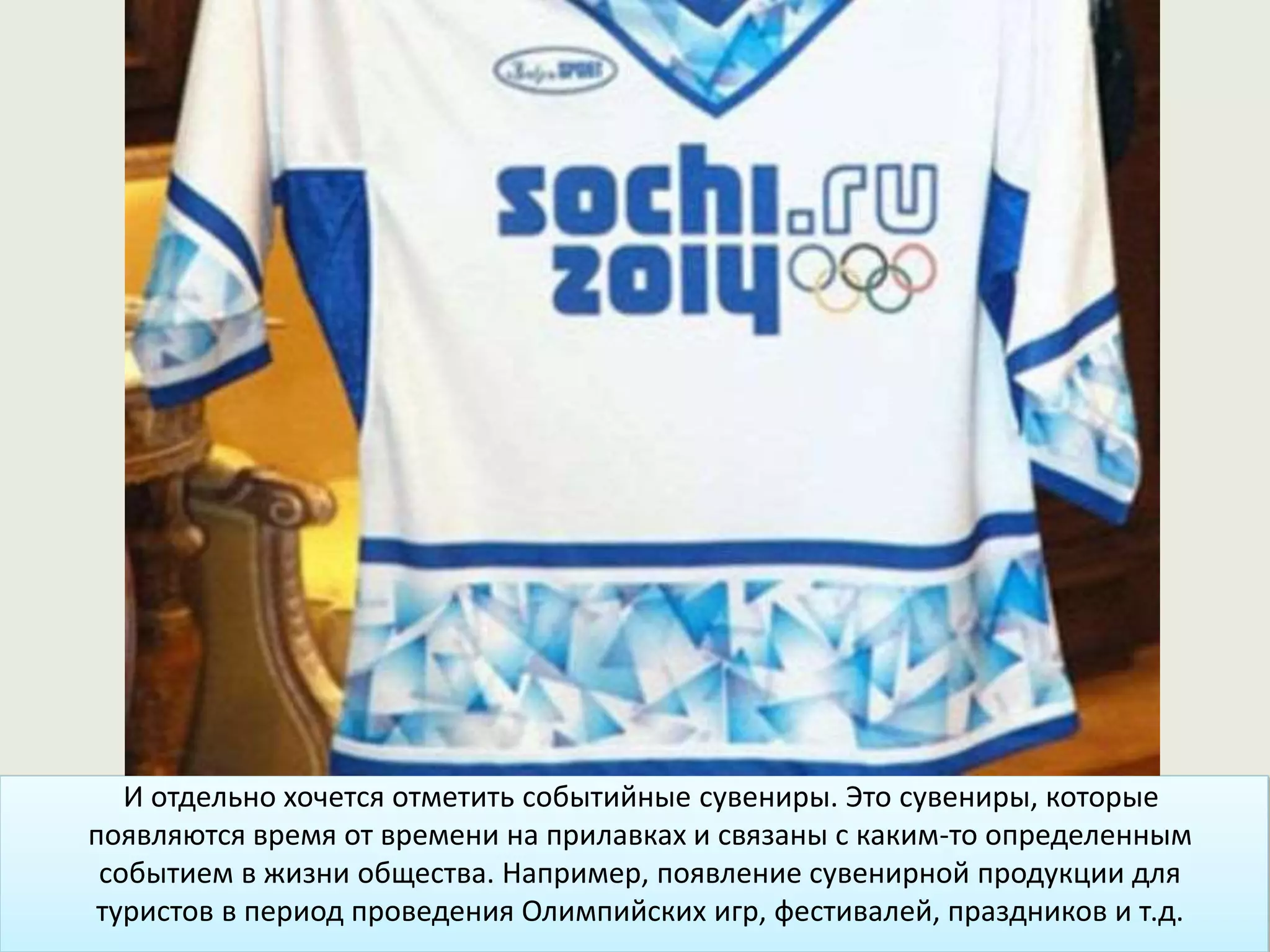 И отдельно хочется отметить событийные сувениры. Это сувениры, которые
появляются время от времени на прилавках и связаны с каким-то определенным
событием в жизни общества. Например, появление сувенирной продукции для
туристов в период проведения Олимпийских игр, фестивалей, праздников и т.д.
 