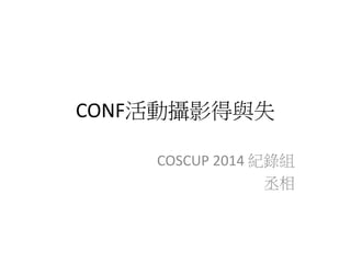 CONF活動攝影得與失
COSCUP 2014 紀錄組
丞相
 