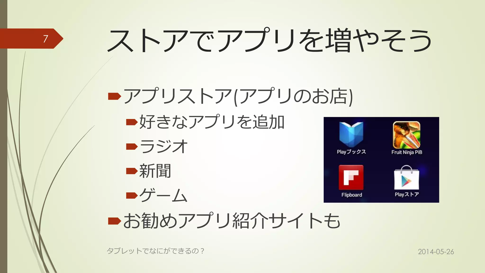ストアでアプリを増やそう
アプリストア(アプリのお店)
好きなアプリを追加
ラジオ
新聞
ゲーム
お勧めアプリ紹介サイトも
2014-05-26タブレットでなにができるの？
7
 