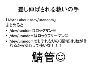 ФȤ	
Myths	
 ?about	
 ?/dev/urandom	
 ?
ޤȤ	
 ?
?? /dev/randomϥåޥL?	
 ?
?? /dev/urandomϥåե`ޥJ?	
 ?
?? /dev/urandomǤ⤽ʤΣMƣ
뤫鰲Ĥʹʣ	
 ?
J?	
 ?
 