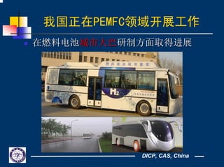DICP, CAS, China
我国正在PEMFC领域开展工作
在燃料电池在燃料电池城市大巴城市大巴研制方面取得进展研制方面取得进展
 