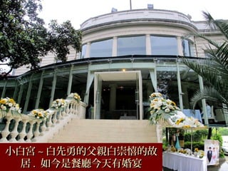 小白宮小白宮 ~~ 白先勇的父親白崇憘的故白先勇的父親白崇憘的故
居居 .. 如今是餐廳今天有婚宴如今是餐廳今天有婚宴
 