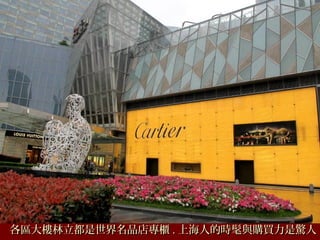 各區大樓林立都是世界名品店專櫃各區大樓林立都是世界名品店專櫃 .. 上海人的時髦與購買力是驚人上海人的時髦與購買力是驚人
 