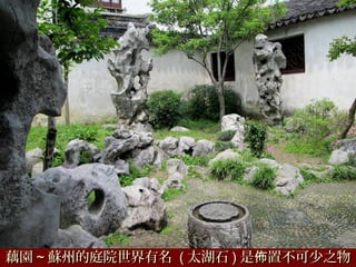 藕園藕園 ~~ 蘇州的庭院世界有名蘇州的庭院世界有名 (( 太湖石太湖石 )) 是 置不可少之物佈是 置不可少之物佈
 