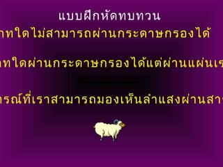 ภทใดไม่สามารถผ่านกระดาษกรองได้
ภทใดผ่านกระดาษกรองได้แต่ผ่านแผ่นเซ
ารณ์ที่เราสามารถมองเห็นลำาแสงผ่านสาร
แบบฝึกหัดทบทวน
 