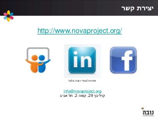 ‫קשר‬ ‫יצירת‬
http://www.novaproject.org/
info@novaproject.org
‫קרליבך‬29,‫קומה‬2.‫אביב‬ ‫תל‬
‫בלבד‬ ‫נובה‬ ‫לבוגרי‬ ‫פתוח‬
 