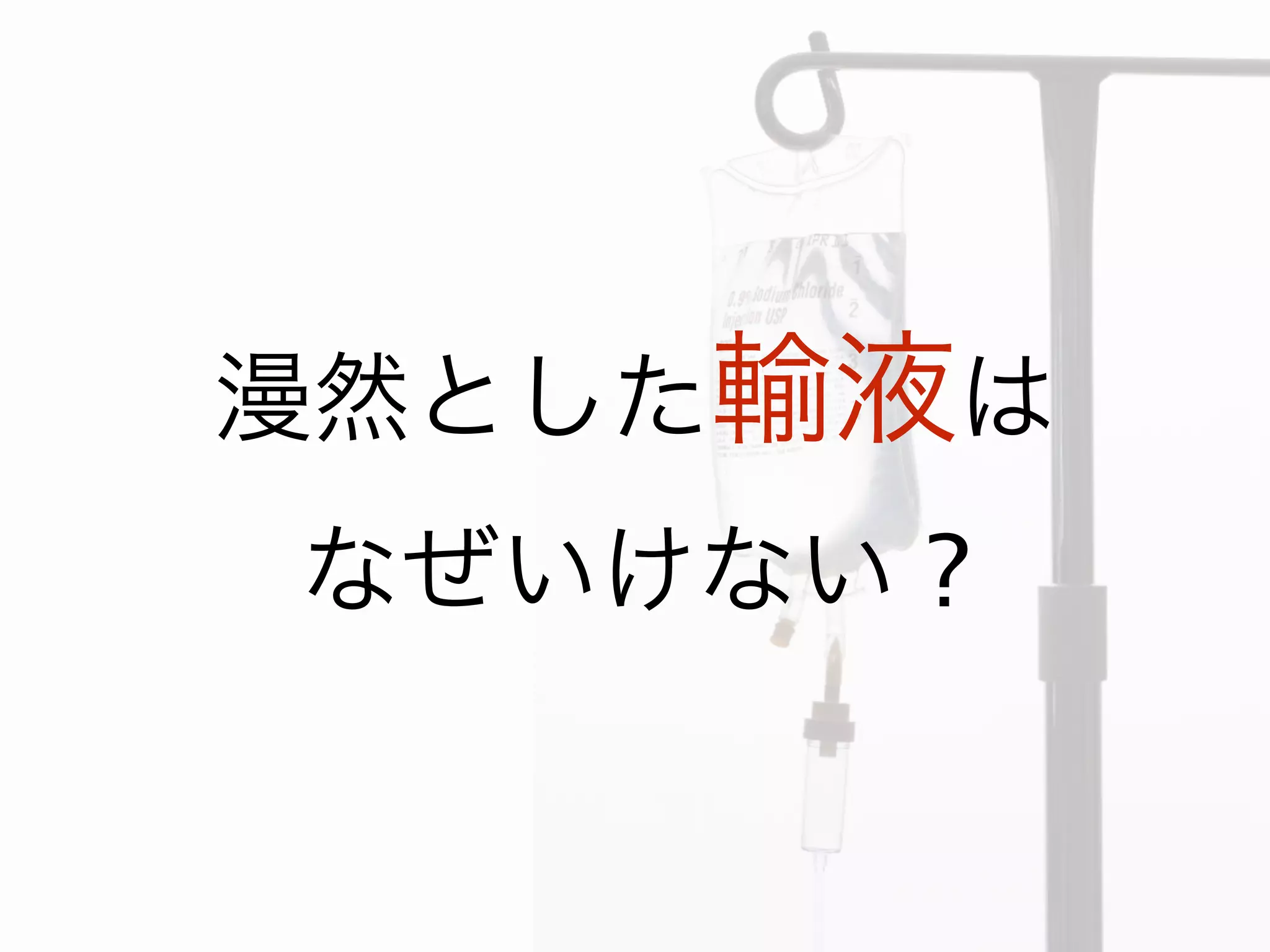 漫然とした輸液は
なぜいけない ?
 