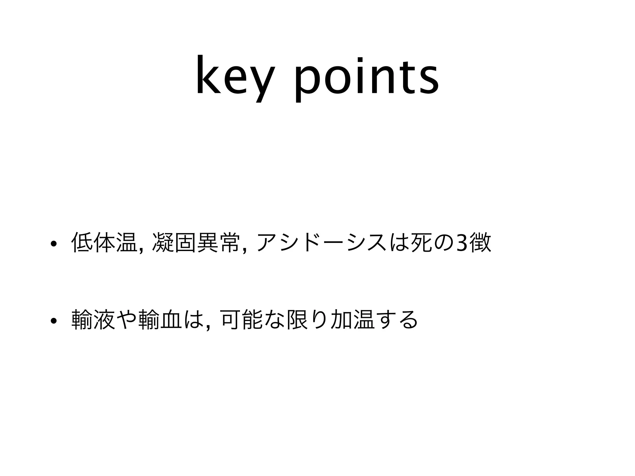 key points
• 低体温, 凝固異常, アシドーシスは死の3徴
• 輸液や輸血は, 可能な限り加温する
 