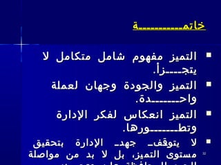 3232
‫خاتم‬‫خاتم‬‫ـــــــــــ‬‫ـــــــــــ‬‫ة‬‫ة‬
‫ل‬ ‫متكامل‬ ‫شامل‬ ‫مفهوم‬ ‫التميز‬‫ل‬ ‫متكامل‬ ‫شامل‬ ‫مفهوم‬ ‫التميز‬
‫يتج‬‫يتج‬‫ــ‬‫ــ‬.‫ــزأ‬.‫ــزأ‬
‫لعملة‬ ‫وجهان‬ ‫والجودة‬ ‫التميز‬‫لعملة‬ ‫وجهان‬ ‫والجودة‬ ‫التميز‬
‫واح‬‫واح‬‫ـــــ‬‫ـــــ‬.‫ــدة‬.‫ــدة‬
‫الدارة‬ ‫لفكر‬ ‫انعكاس‬ ‫التميز‬‫الدارة‬ ‫لفكر‬ ‫انعكاس‬ ‫التميز‬
‫وتط‬‫وتط‬‫ـــــــ‬‫ـــــــ‬.‫ورها‬.‫ورها‬
‫بتحقيق‬ ‫الدارة‬ ‫ــدــ‬‫جه‬ ‫ــفــ‬‫يتوق‬ ‫ل‬‫بتحقيق‬ ‫الدارة‬ ‫ــدــ‬‫جه‬ ‫ــفــ‬‫يتوق‬ ‫ل‬
‫مواصلة‬ ‫من‬ ‫بد‬ ‫ل‬ ‫بل‬ ،‫يز‬‫التم‬ ‫ستوى‬‫م‬‫مواصلة‬ ‫من‬ ‫بد‬ ‫ل‬ ‫بل‬ ،‫يز‬‫التم‬ ‫ستوى‬‫م‬
 
