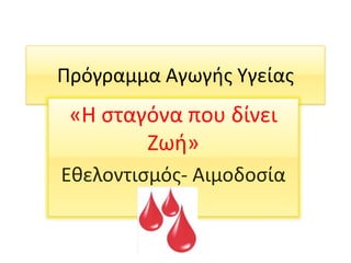 Πρόγραμμα Αγωγής Υγείας
«Η σταγόνα που δίνει
Ζωή»
Εθελοντισμός- Αιμοδοσία
 