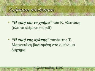 Χρήσιμοι σύνδεσμοιΧρήσιμοι σύνδεσμοι
• “Η τιμή και το χρήμα” του Κ. Θεοτόκη
(όλο το κείμενο σε pdf)
• “Η τιμή της αγάπης” ταινία της Τ.
Μαρκετάκη βασισμένη στο ομώνυμο
διήγημα
 