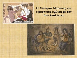 Ο Σειληνός Μαρσύας και
ο μουσικός αγώνας με τον
θεό Απόλλωνα
 