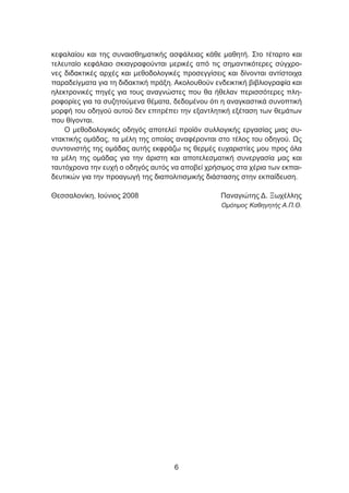 κεφαλαίου και της συναισθηματικής ασφάλειας κάθε μαθητή. Στο τέταρτο και
τελευταίο κεφάλαιο σκιαγραφούνται μερικές από τις σημαντικότερες σύγχρο-
νες διδακτικές αρχές και μεθοδολογικές προσεγγίσεις και δίνονται αντίστοιχα
παραδείγματα για τη διδακτική πράξη. Ακολουθούν ενδεικτική βιβλιογραφία και
ηλεκτρονικές πηγές για τους αναγνώστες που θα ήθελαν περισσότερες πλη-
ροφορίες για τα συζητούμενα θέματα, δεδομένου ότι η αναγκαστικά συνοπτική
μορφή του οδηγού αυτού δεν επιτρέπει την εξαντλητική εξέταση των θεμάτων
που θίγονται.
Ο μεθοδολογικός οδηγός αποτελεί προϊόν συλλογικής εργασίας μιας συ-
ντακτικής ομάδας, τα μέλη της οποίας αναφέρονται στο τέλος του οδηγού. Ως
συντονιστής της ομάδας αυτής εκφράζω τις θερμές ευχαριστίες μου προς όλα
τα μέλη της ομάδας για την άριστη και αποτελεσματική συνεργασία μας και
ταυτόχρονα την ευχή ο οδηγός αυτός να αποβεί χρήσιμος στα χέρια των εκπαι-
δευτικών για την προαγωγή της διαπολιτισμικής διάστασης στην εκπαίδευση.
Θεσσαλονίκη, Ιούνιος 2008 Παναγιώτης Δ. Ξωχέλλης
	 Ομότιμος Καθηγητής Α.Π.Θ.

 