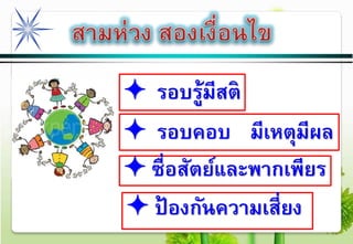  รอบรู้มีสติ
 รอบคอบ มีเหตุมีผล
 ซื่อสัตย์และพากเพียร
 ป้ องกันความเสี่ยง
 