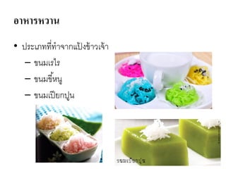อาหารหวาน
• ประเภทที่ทาจากแป้ งข้าวเจ้า
– ขนมเรไร
– ขนมขี้หนู
– ขนมเปียกปูน
 