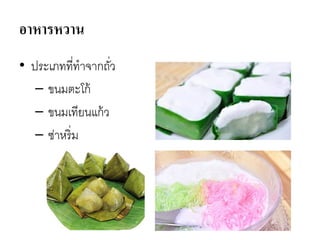 อาหารหวาน
• ประเภทที่ทาจากถั่ว
– ขนมตะโก้
– ขนมเทียนแก้ว
– ซ่าหริ่ม
 