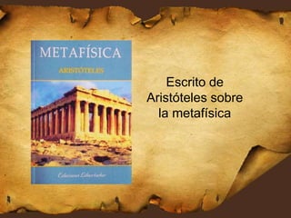 Escrito de
Aristóteles sobre
la metafísica
 