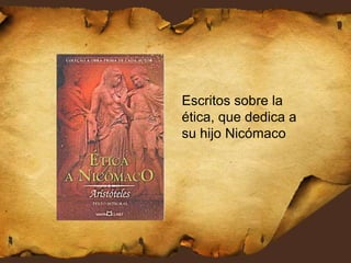 Escritos sobre la
ética, que dedica a
su hijo Nicómaco
 