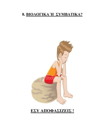 8. ΒΙΟΛΟΓΙΚΑ Ή ΣΥΜΒΑΤΙΚΑ?
ΕΣΥ ΑΠΟΦΑΣΙΖΕΙΣ !
 